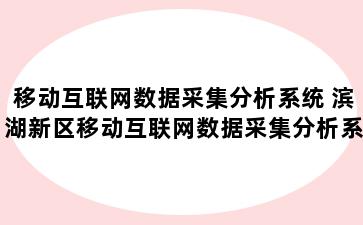 移动互联网数据采集分析系统 滨湖新区移动互联网数据采集分析系统的优点